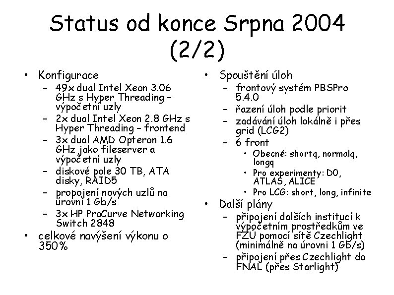 Status od konce Srpna 2004 (2/2) • Konfigurace – 49 x dual Intel Xeon