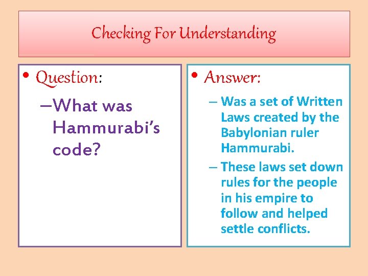 Checking For Understanding • Question: –What was Hammurabi’s code? • Answer: – Was a