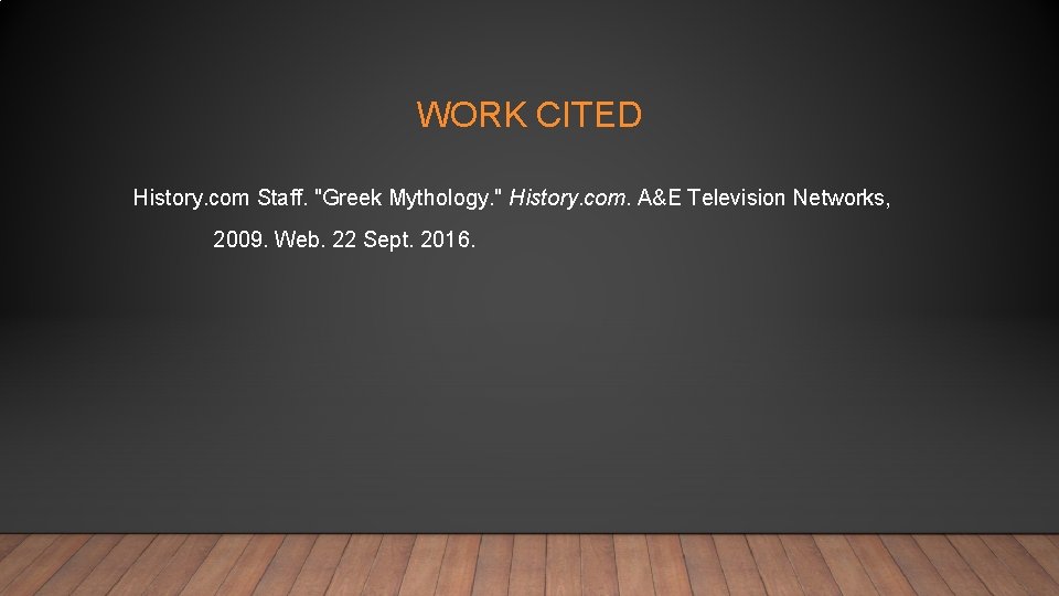 WORK CITED History. com Staff. "Greek Mythology. " History. com. A&E Television Networks, 2009.