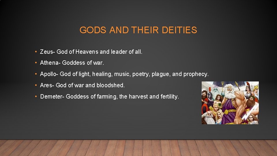 GODS AND THEIR DEITIES • Zeus- God of Heavens and leader of all. •