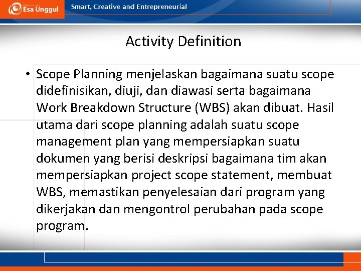 Activity Definition • Scope Planning menjelaskan bagaimana suatu scope didefinisikan, diuji, dan diawasi serta