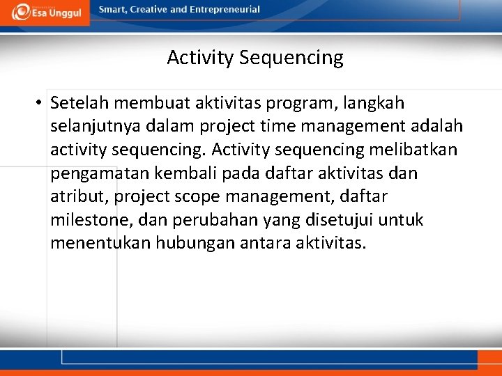 Activity Sequencing • Setelah membuat aktivitas program, langkah selanjutnya dalam project time management adalah