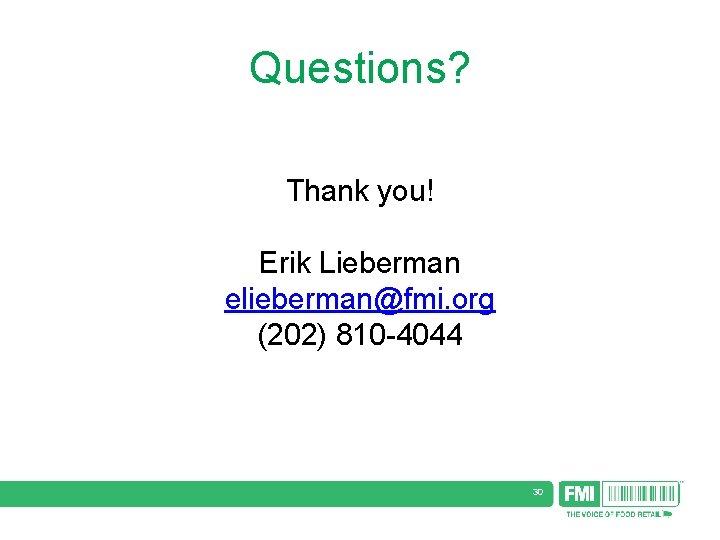 Questions? Thank you! Erik Lieberman elieberman@fmi. org (202) 810 -4044 30 
