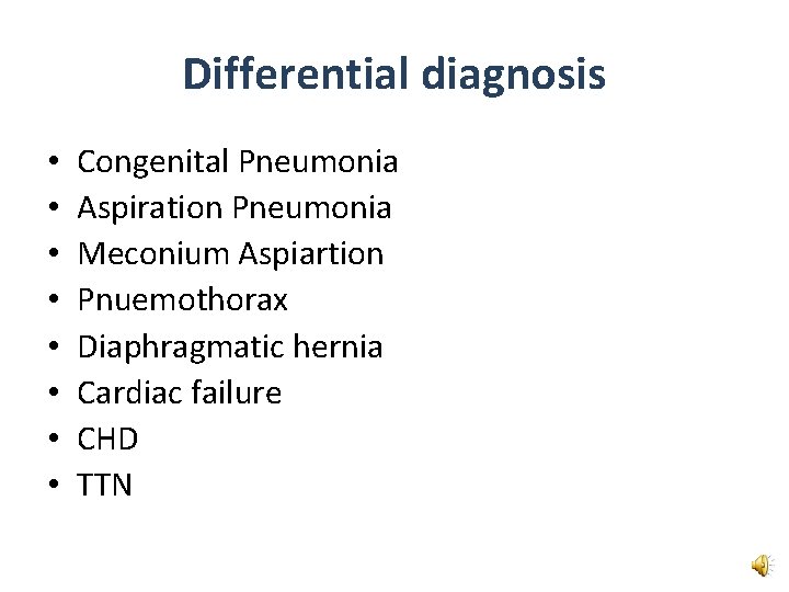 Differential diagnosis • • Congenital Pneumonia Aspiration Pneumonia Meconium Aspiartion Pnuemothorax Diaphragmatic hernia Cardiac