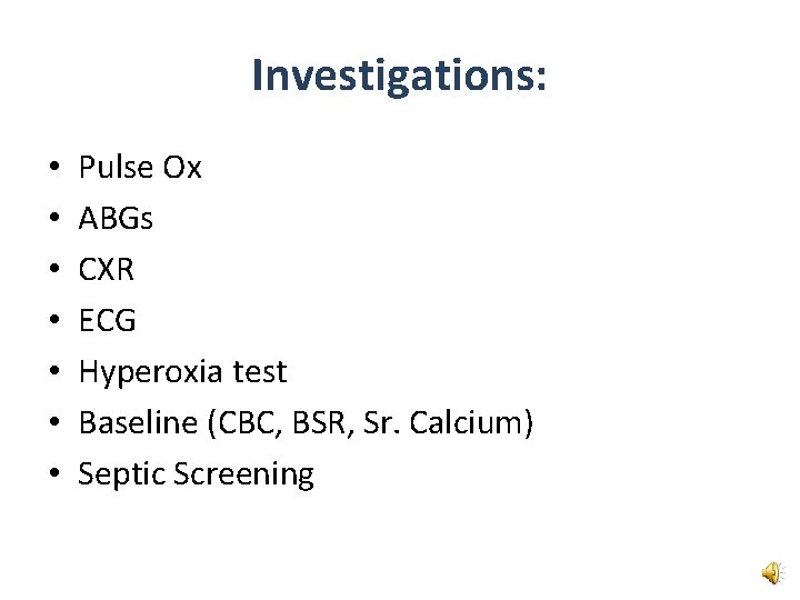 Investigations: • • Pulse Ox ABGs CXR ECG Hyperoxia test Baseline (CBC, BSR, Sr.