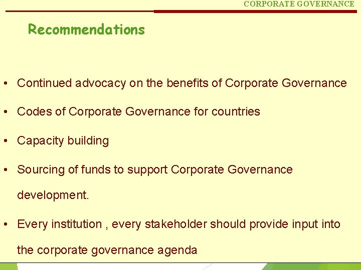 CORPORATE GOVERNANCE Recommendations • Continued advocacy on the benefits of Corporate Governance • Codes