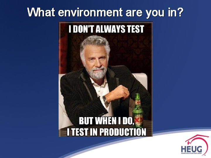 What environment are you in? 