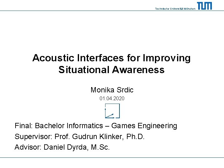 Technische Universität München Acoustic Interfaces for Improving Situational Awareness Monika Srdic 01. 04. 2020