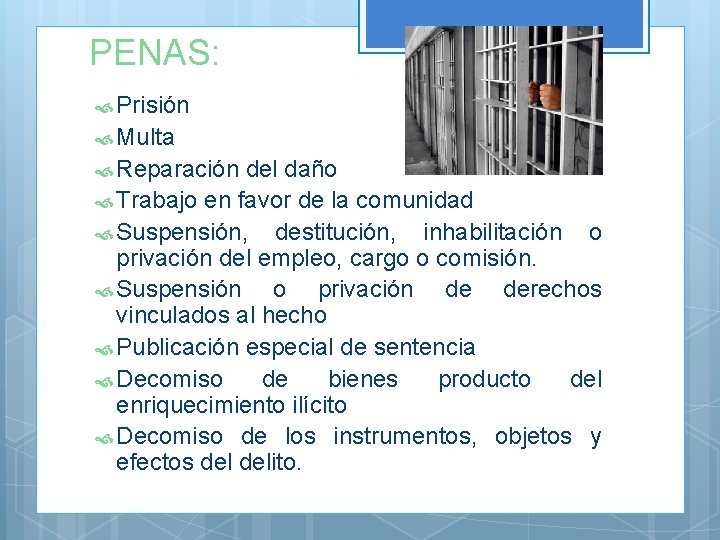 PENAS: Prisión Multa Reparación del daño Trabajo en favor de la comunidad Suspensión, destitución,