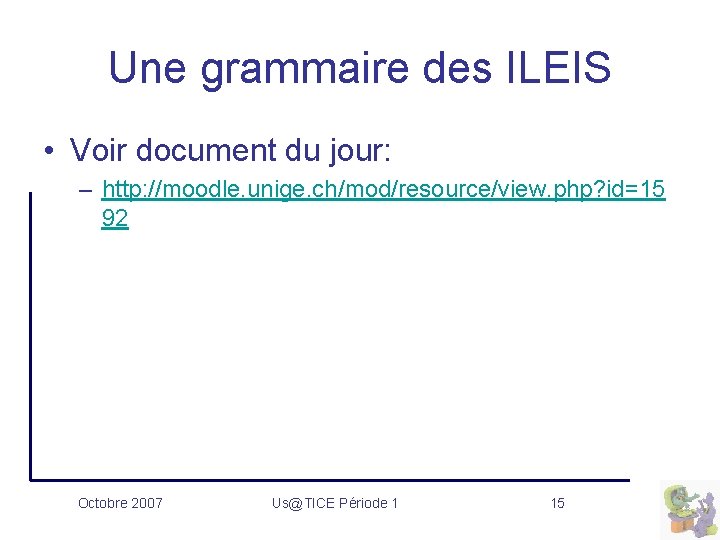 Une grammaire des ILEIS • Voir document du jour: – http: //moodle. unige. ch/mod/resource/view.