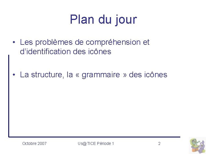 Plan du jour • Les problèmes de compréhension et d’identification des icônes • La