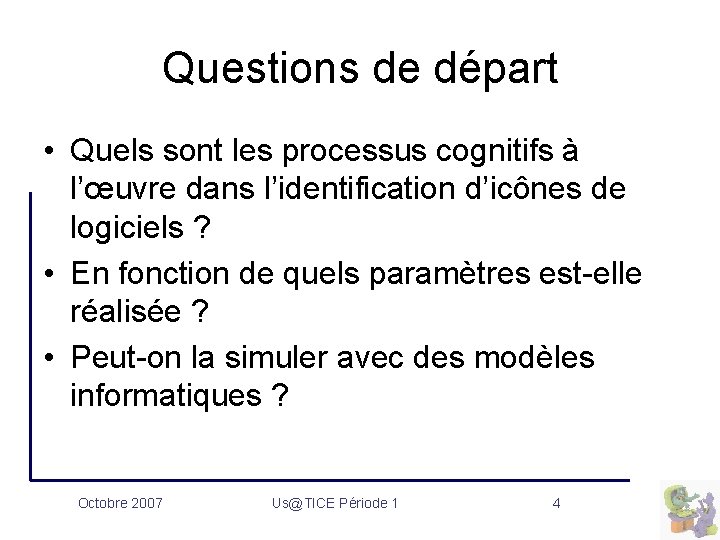 Questions de départ • Quels sont les processus cognitifs à l’œuvre dans l’identification d’icônes