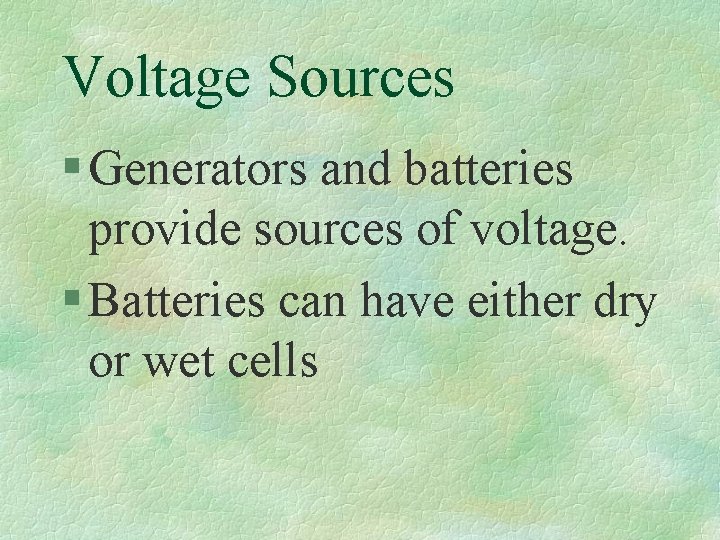 Voltage Sources § Generators and batteries provide sources of voltage. § Batteries can have