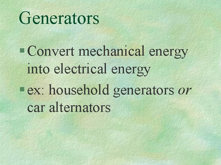Generators § Convert mechanical energy into electrical energy § ex: household generators or car