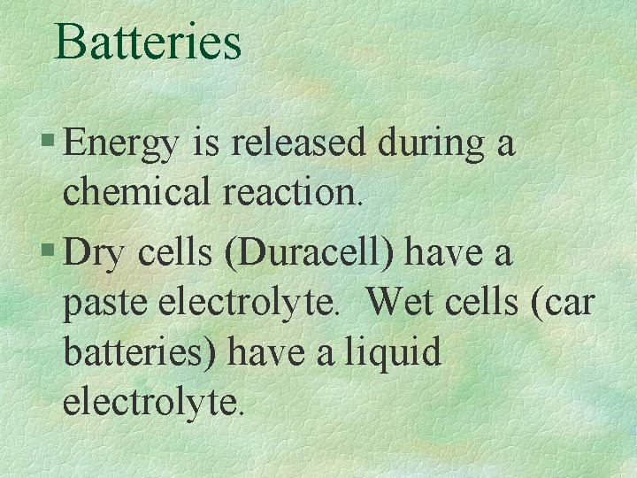 Batteries § Energy is released during a chemical reaction. § Dry cells (Duracell) have