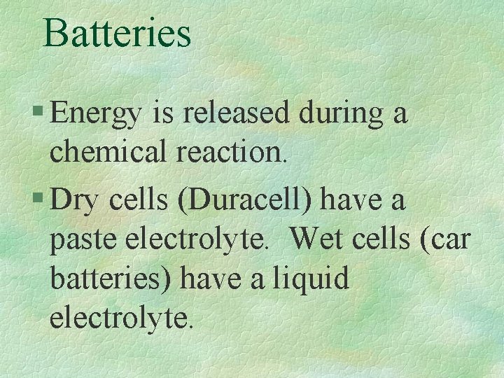 Batteries § Energy is released during a chemical reaction. § Dry cells (Duracell) have