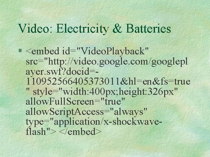 Video: Electricity & Batteries § <embed id="Video. Playback" src="http: //video. google. com/googlepl ayer. swf?