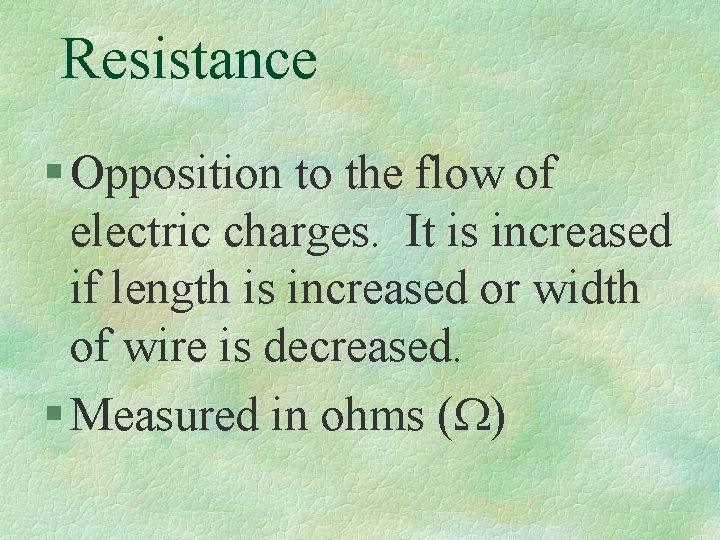 Resistance § Opposition to the flow of electric charges. It is increased if length