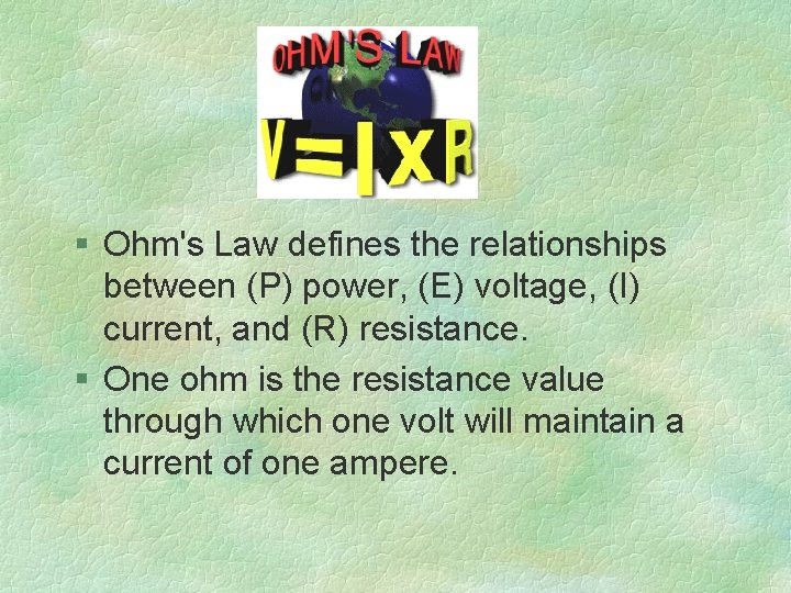 § Ohm's Law defines the relationships between (P) power, (E) voltage, (I) current, and