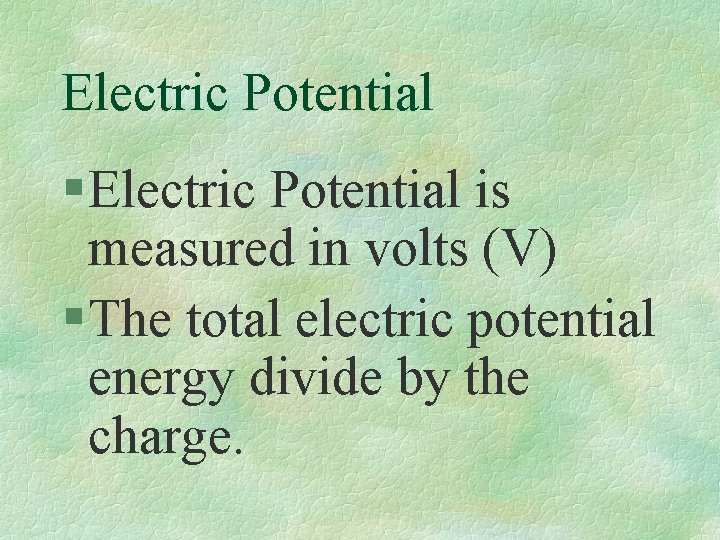 Electric Potential § Electric Potential is measured in volts (V) § The total electric