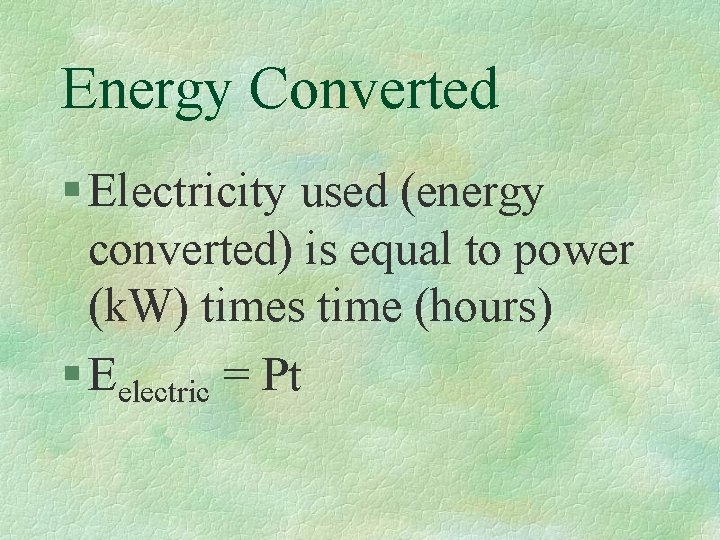 Energy Converted § Electricity used (energy converted) is equal to power (k. W) times