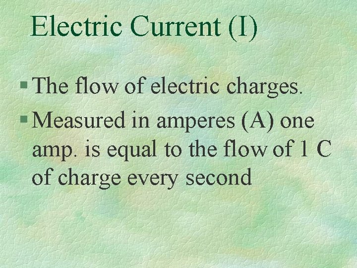 Electric Current (I) § The flow of electric charges. § Measured in amperes (A)