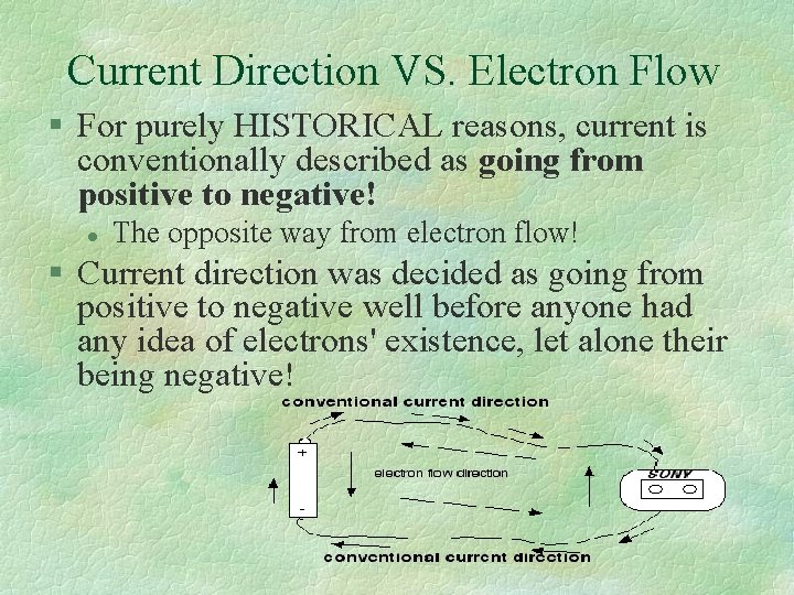 Current Direction VS. Electron Flow § For purely HISTORICAL reasons, current is conventionally described