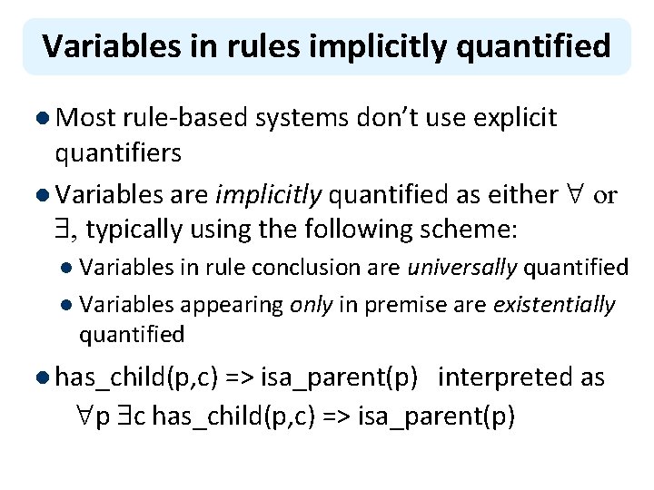 Variables in rules implicitly quantified l Most rule-based systems don’t use explicit quantifiers l