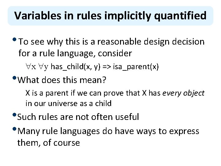 Variables in rules implicitly quantified • To see why this is a reasonable design