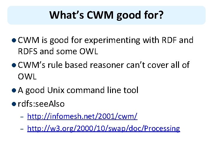 What’s CWM good for? l CWM is good for experimenting with RDF and RDFS