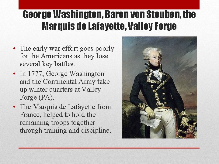 George Washington, Baron von Steuben, the Marquis de Lafayette, Valley Forge • The early