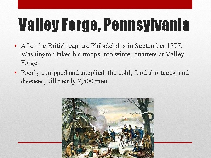 Valley Forge, Pennsylvania • After the British capture Philadelphia in September 1777, Washington takes