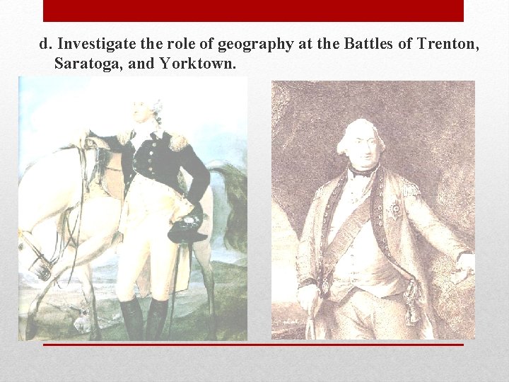 d. Investigate the role of geography at the Battles of Trenton, Saratoga, and Yorktown.