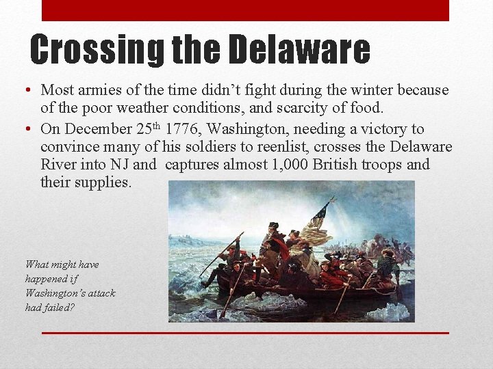 Crossing the Delaware • Most armies of the time didn’t fight during the winter