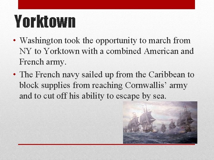 Yorktown • Washington took the opportunity to march from NY to Yorktown with a