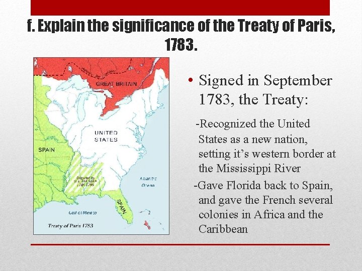 f. Explain the significance of the Treaty of Paris, 1783. • Signed in September