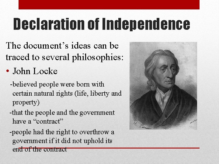 Declaration of Independence The document’s ideas can be traced to several philosophies: • John