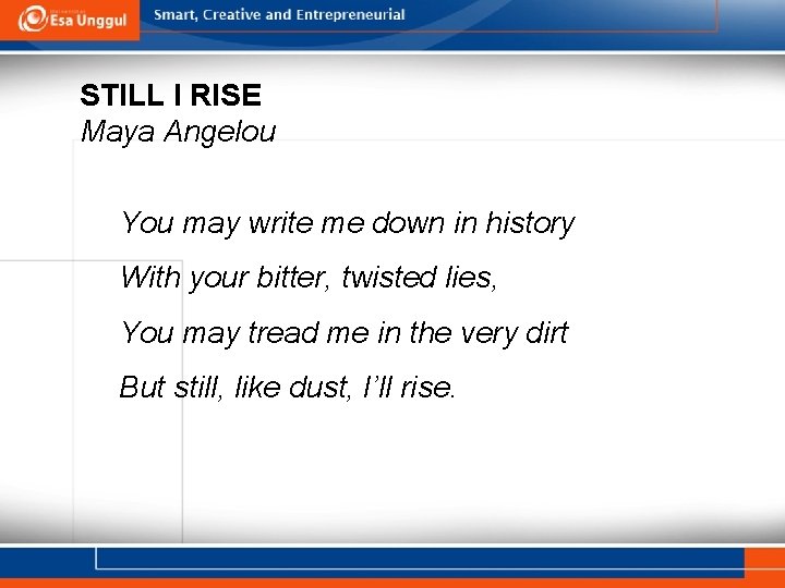 STILL I RISE Maya Angelou You may write me down in history With your