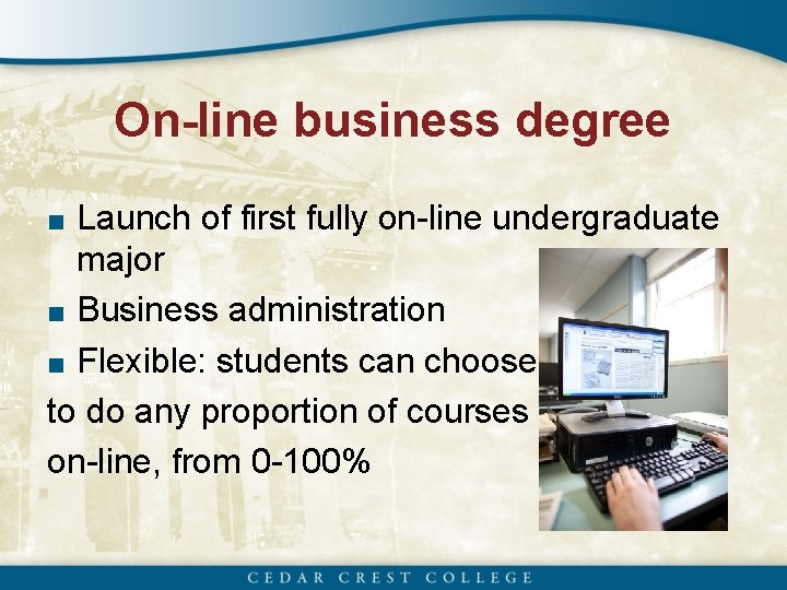On-line business degree ■ Launch of first fully on-line undergraduate major ■ Business administration