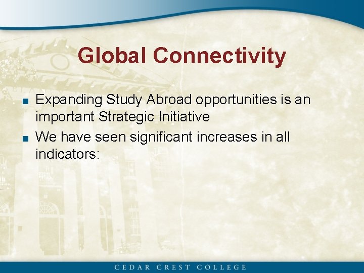 Global Connectivity ■ Expanding Study Abroad opportunities is an important Strategic Initiative ■ We