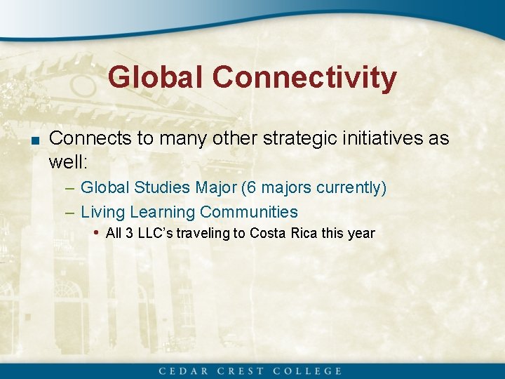 Global Connectivity ■ Connects to many other strategic initiatives as well: – Global Studies
