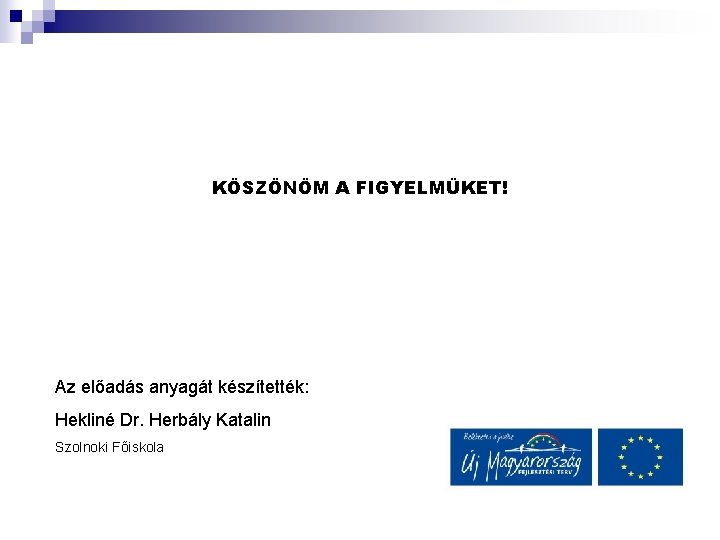 KÖSZÖNÖM A FIGYELMÜKET! Az előadás anyagát készítették: Hekliné Dr. Herbály Katalin Szolnoki Főiskola 