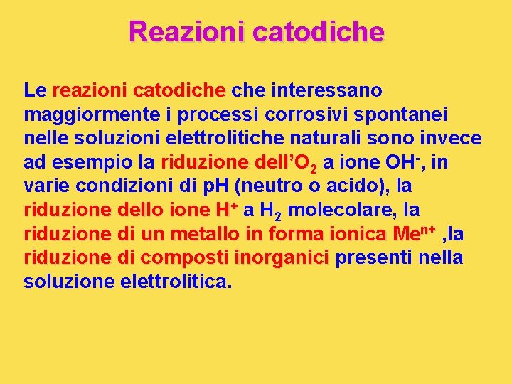 Reazioni catodiche Le reazioni catodiche interessano maggiormente i processi corrosivi spontanei nelle soluzioni elettrolitiche