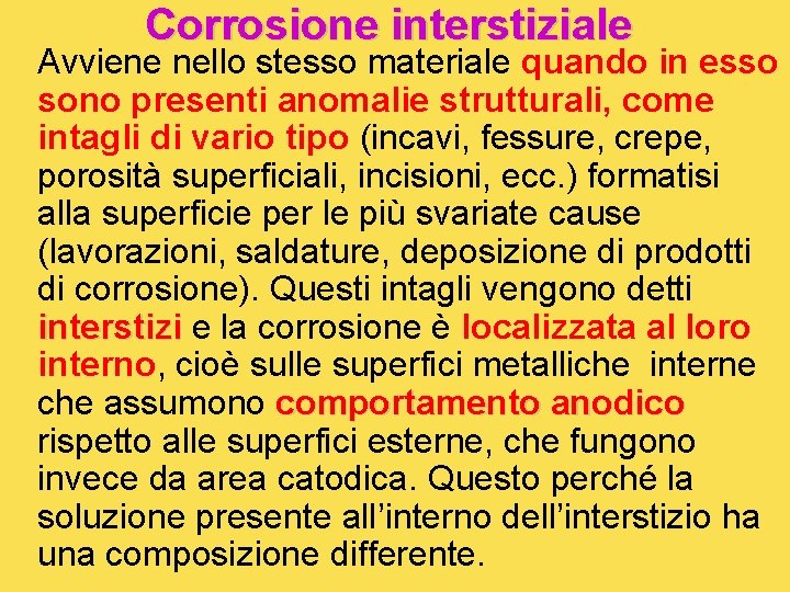 Corrosione interstiziale Avviene nello stesso materiale quando in esso sono presenti anomalie strutturali, come