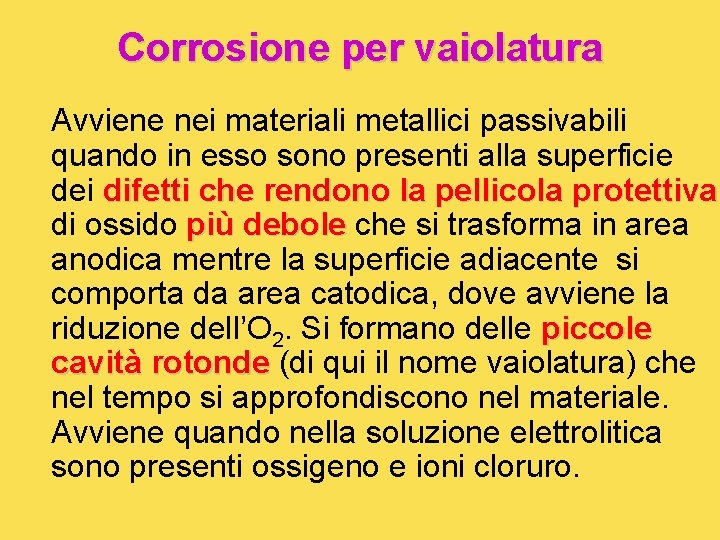 Corrosione per vaiolatura Avviene nei materiali metallici passivabili quando in esso sono presenti alla