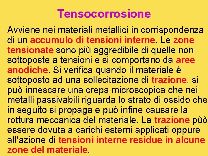 Tensocorrosione Avviene nei materiali metallici in corrispondenza di un accumulo di tensioni interne Le