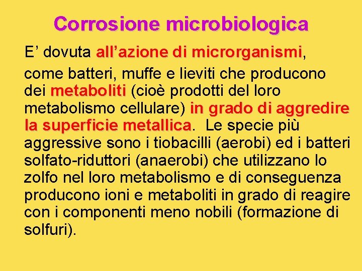 Corrosione microbiologica E’ dovuta all’azione di microrganismi, microrganismi come batteri, muffe e lieviti che