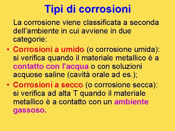 Tipi di corrosioni La corrosione viene classificata a seconda dell’ambiente in cui avviene in