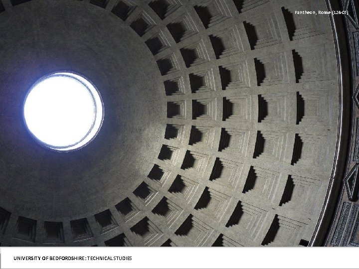 Pantheon, Rome (126 CE) UNIVERSITY OF BEDFORDSHIRE: EAST LONDON: ARCHITECTURE TECHNICAL STUDIES YEAR 1