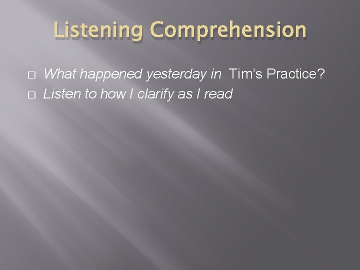 Listening Comprehension � � What happened yesterday in Tim’s Practice? Listen to how I